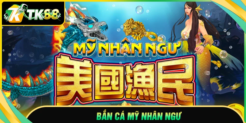 Bắn cá Mỹ Nhân Ngư - Săn thưởng cùng các nàng tiên xinh đẹp