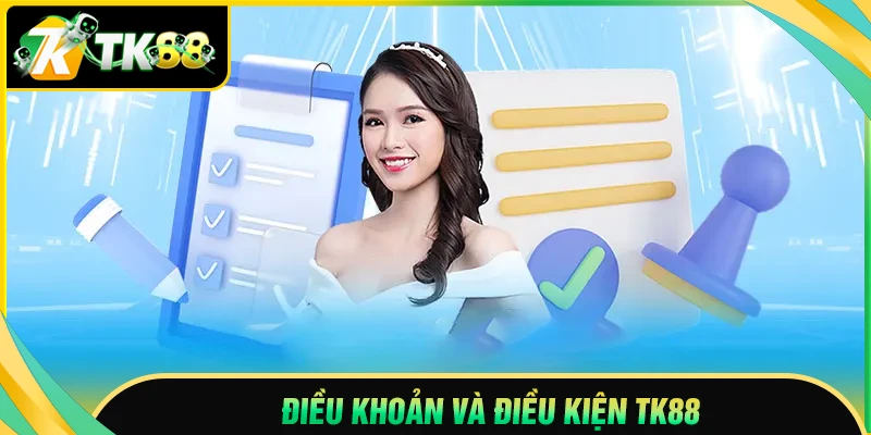 Điều khoản và điều kiện - Quy tắc, điều luật cơ bản TK88