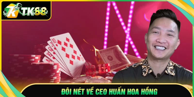 Đôi nét về chân dung CEO Huấn Hoa Hồng