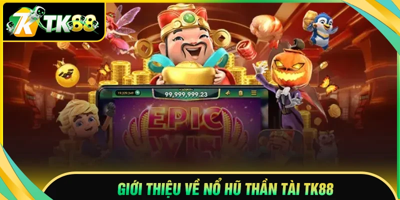 Giới thiệu game nổ hũ Thần Tài TK88