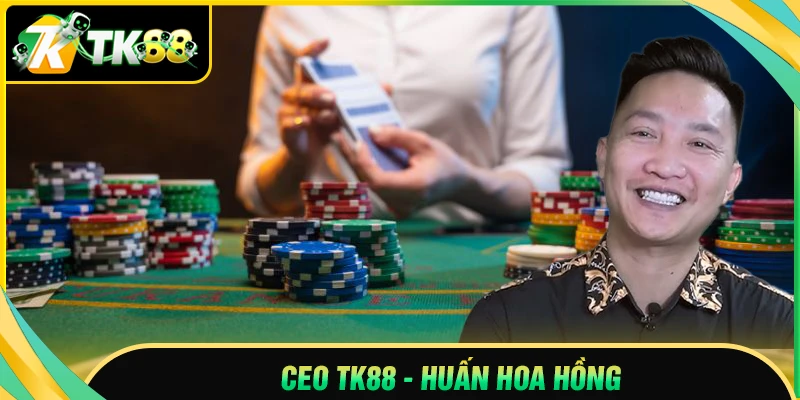 Huấn Hoa Hồng - CEO TK88 và dấu ấn lãnh đạo thươn hiệu