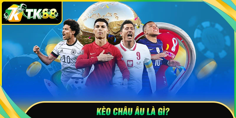 Kèo châu Âu là gì?