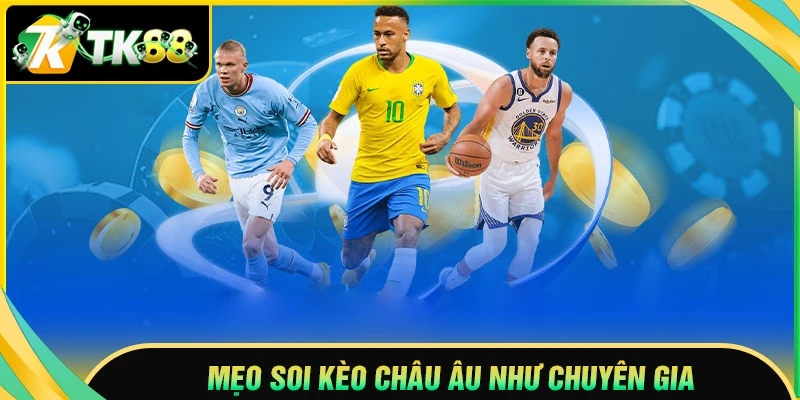 Kinh nghiệm soi kèo châu Âu chuẩn từ các chuyên gia