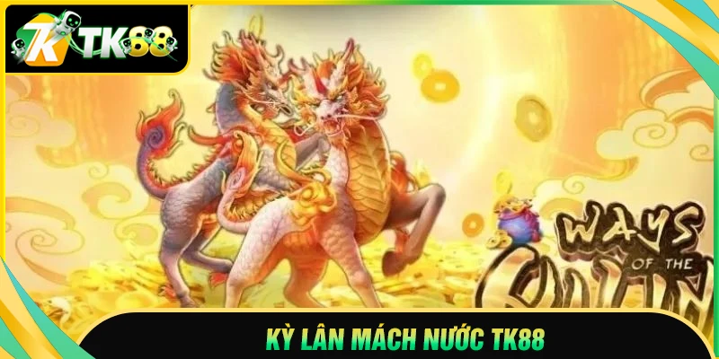 Kỳ Lân Mách Nước TK88 - Săn thưởng lớn trên mọi cuộc chơi