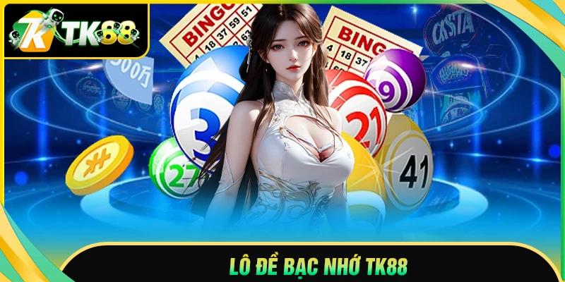 Lô đề bạc nhớ - Khám phá cách soi cầu dễ trúng tại TK88