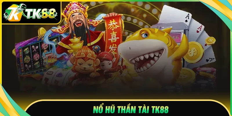 Nổ hũ Thần Tài TK88 - Giải trí dễ thắng, rinh tiền mỗi ngày