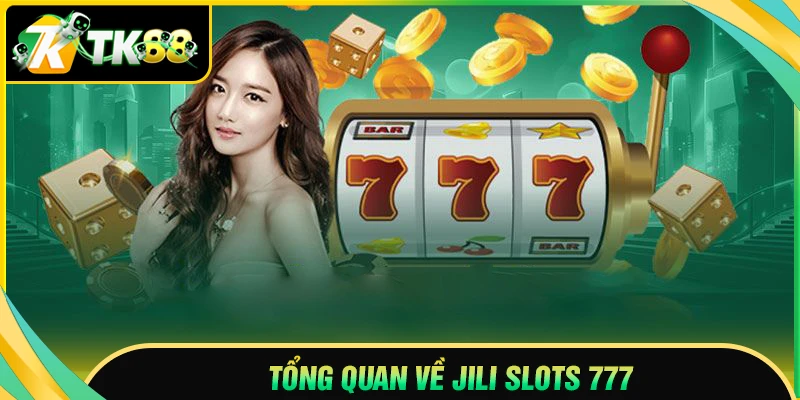 Tổng quan chi tiết về Jili slot 777 tại nhà cái TK88