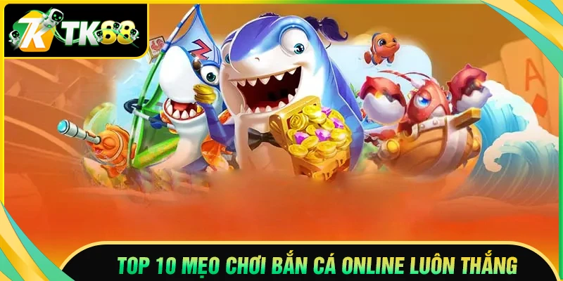 TOP 10 mẹo chơi bắn cá online đỉnh như cao thủ