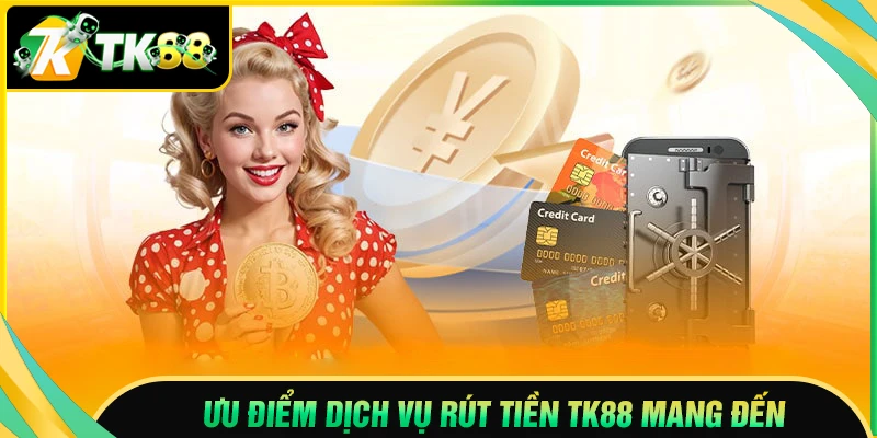 Ưu điểm dịch vụ rút tiền TK88 cung cấp