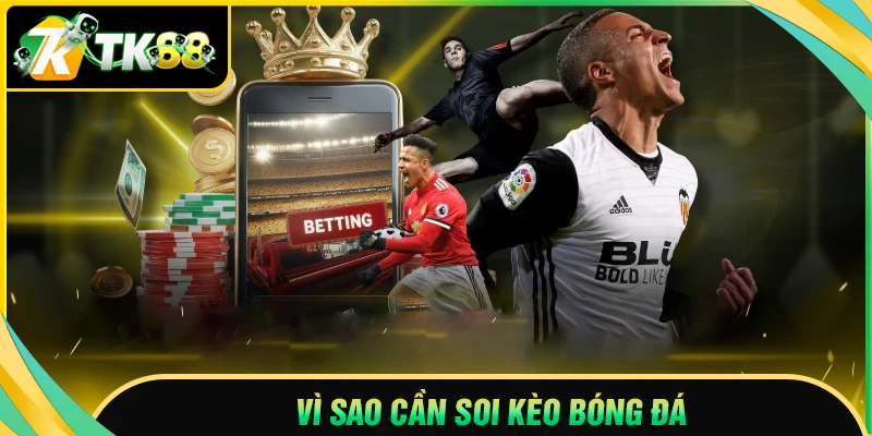 Vì sao người chơi cần phải soi kèo bóng đá?