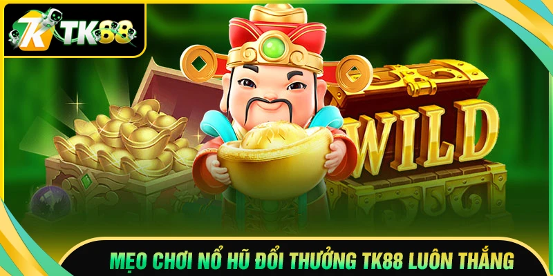 Mẹo chơi nổ hũ đổi thưởng nổ jackpot cao