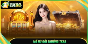 Nổ hũ đổi thưởng TK88 - Quay Slot săn JACKPOT khủng hàng ngày