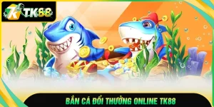 ban-ca-doi-thuong-online-giai-tri-kiem-tien-da-cung-tk88