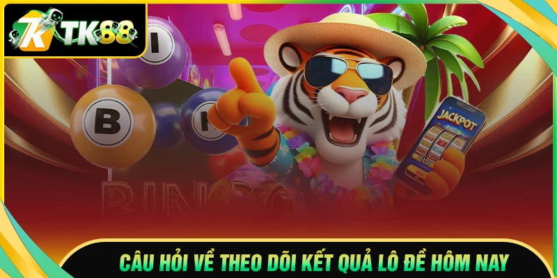 Câu hỏi thường gặp khi theo dõi kết quả lô đề hôm nay