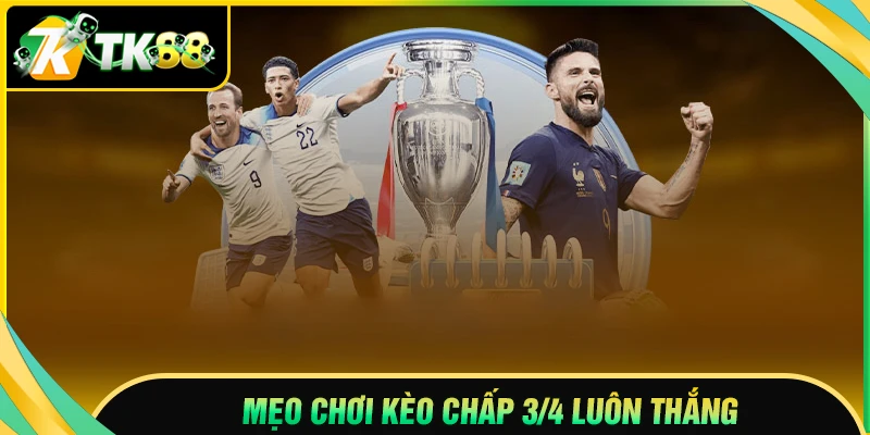 Kinh nghiệm bắt kèo chấp 3/4 hiệu quả