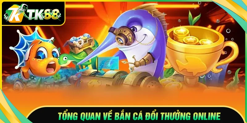 Tổng quan chung về bắn cá đổi thưởng online