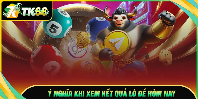 Ý nghĩa của việc xem kết quả lô đề hôm nay